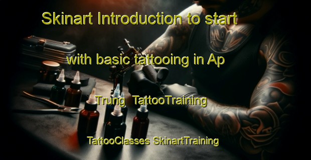 Skinart Introduction to start with basic tattooing in Ap Trung | #TattooTraining #TattooClasses #SkinartTraining-Vietnam