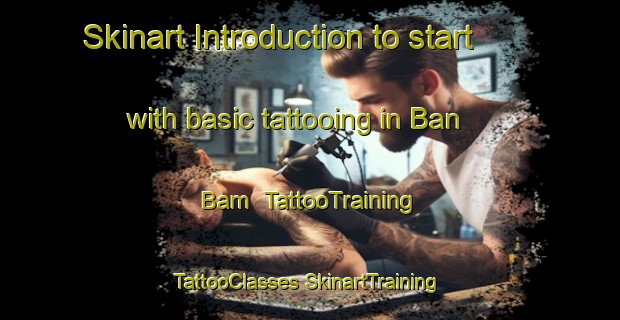 Skinart Introduction to start with basic tattooing in Ban Bam | #TattooTraining #TattooClasses #SkinartTraining-Vietnam