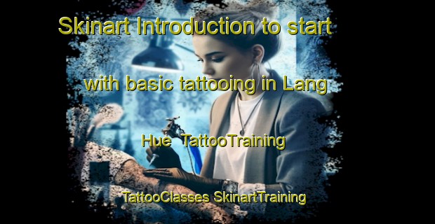 Skinart Introduction to start with basic tattooing in Lang Hue | #TattooTraining #TattooClasses #SkinartTraining-Vietnam