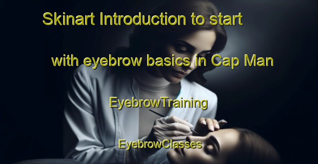 Skinart Introduction to start with eyebrow basics in Cap Man | EyebrowTraining | EyebrowClasses | SkinartTraining-Vietnam