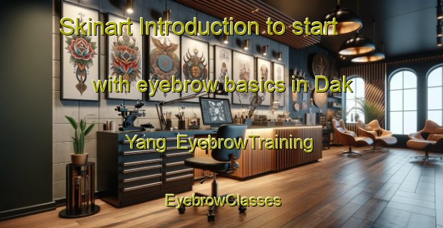Skinart Introduction to start with eyebrow basics in Dak Yang | EyebrowTraining | EyebrowClasses | SkinartTraining-Vietnam
