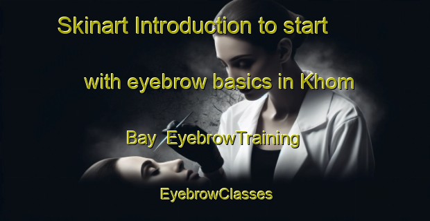 Skinart Introduction to start with eyebrow basics in Khom Bay | EyebrowTraining | EyebrowClasses | SkinartTraining-Vietnam