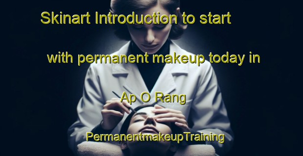 Skinart Introduction to start with permanent makeup today in Ap O Rang | PermanentmakeupTraining | PermanentmakeupClasses | SkinartTraining-Vietnam