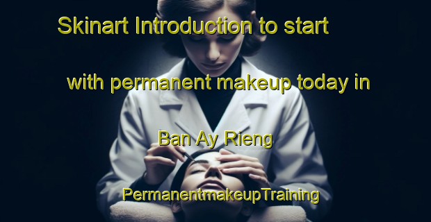 Skinart Introduction to start with permanent makeup today in Ban Ay Rieng | PermanentmakeupTraining | PermanentmakeupClasses | SkinartTraining-Vietnam
