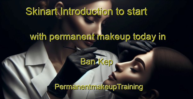 Skinart Introduction to start with permanent makeup today in Ban Kep | PermanentmakeupTraining | PermanentmakeupClasses | SkinartTraining-Vietnam