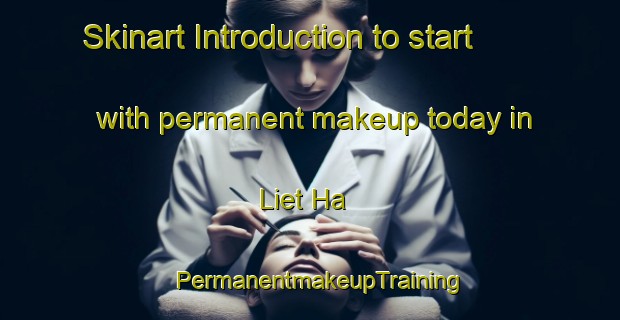 Skinart Introduction to start with permanent makeup today in Liet Ha | PermanentmakeupTraining | PermanentmakeupClasses | SkinartTraining-Vietnam