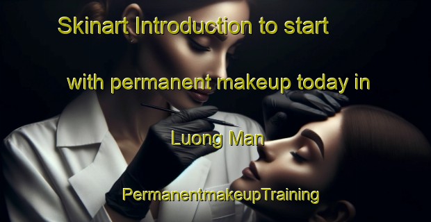 Skinart Introduction to start with permanent makeup today in Luong Man | PermanentmakeupTraining | PermanentmakeupClasses | SkinartTraining-Vietnam