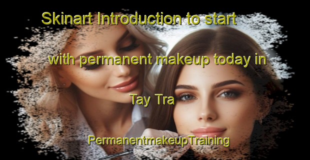 Skinart Introduction to start with permanent makeup today in Tay Tra | PermanentmakeupTraining | PermanentmakeupClasses | SkinartTraining-Vietnam