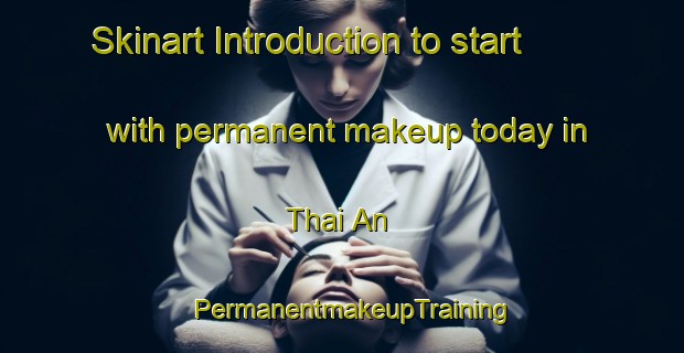 Skinart Introduction to start with permanent makeup today in Thai An | PermanentmakeupTraining | PermanentmakeupClasses | SkinartTraining-Vietnam