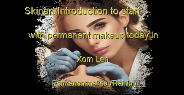 Skinart Introduction to start with permanent makeup today in Xom Len | PermanentmakeupTraining | PermanentmakeupClasses | SkinartTraining-Vietnam
