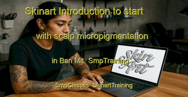 Skinart Introduction to start with scalp micropigmentation in Ban Mit | SmpTraining | SmpClasses | SkinartTraining-Vietnam
