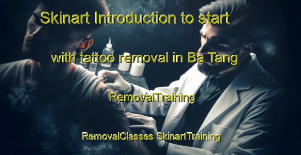 Skinart Introduction to start with tattoo removal in Ba Tang | #RemovalTraining #RemovalClasses #SkinartTraining-Vietnam