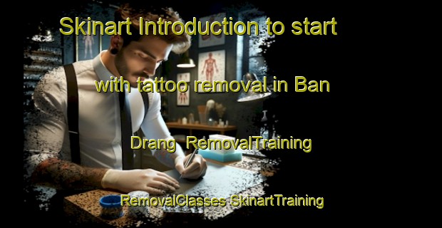 Skinart Introduction to start with tattoo removal in Ban Drang | #RemovalTraining #RemovalClasses #SkinartTraining-Vietnam