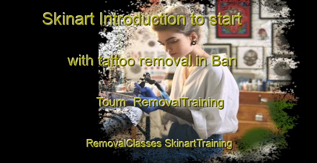 Skinart Introduction to start with tattoo removal in Ban Toum | #RemovalTraining #RemovalClasses #SkinartTraining-Vietnam