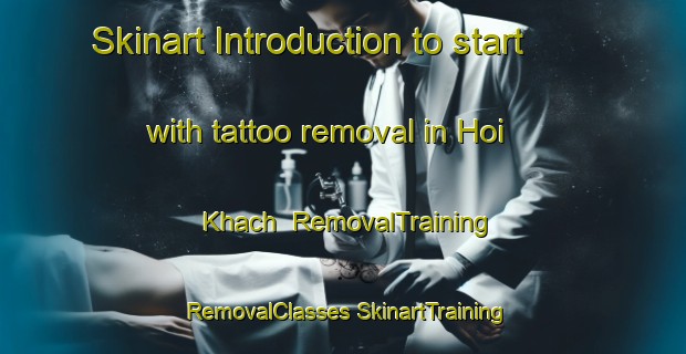 Skinart Introduction to start with tattoo removal in Hoi Khach | #RemovalTraining #RemovalClasses #SkinartTraining-Vietnam