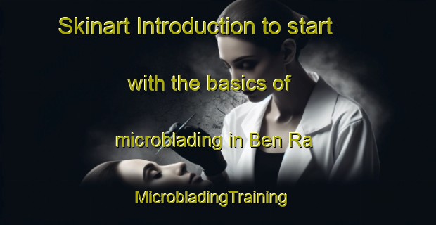 Skinart Introduction to start with the basics of microblading in Ben Ra | MicrobladingTraining | MicrobladingClasses | SkinartTraining-Vietnam