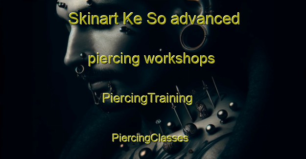 Skinart Ke So advanced piercing workshops | PiercingTraining | PiercingClasses | SkinartTraining-Vietnam