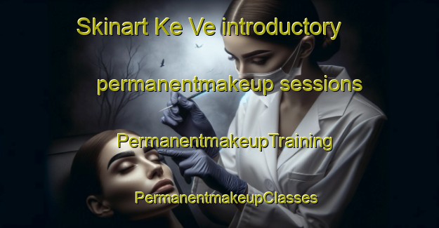 Skinart Ke Ve introductory permanentmakeup sessions | PermanentmakeupTraining | PermanentmakeupClasses | SkinartTraining-Vietnam