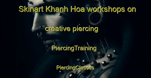 Skinart Khanh Hoa workshops on creative piercing | #PiercingTraining #PiercingClasses #SkinartTraining-Vietnam