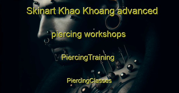 Skinart Khao Khoang advanced piercing workshops | #PiercingTraining #PiercingClasses #SkinartTraining-Vietnam