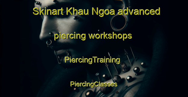 Skinart Khau Ngoa advanced piercing workshops | #PiercingTraining #PiercingClasses #SkinartTraining-Vietnam