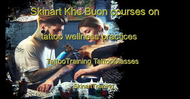 Skinart Khe Buon courses on tattoo wellness practices | #TattooTraining #TattooClasses #SkinartTraining-Vietnam