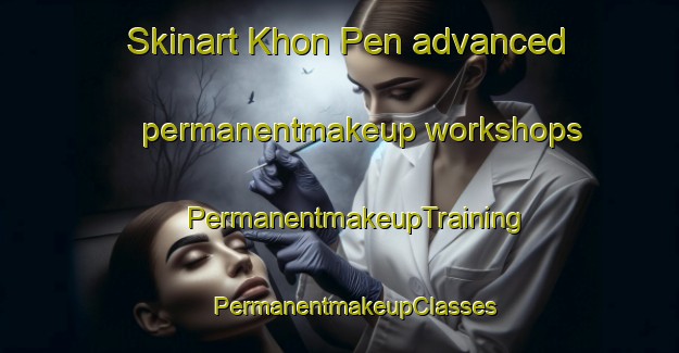 Skinart Khon Pen advanced permanentmakeup workshops | #PermanentmakeupTraining #PermanentmakeupClasses #SkinartTraining-Vietnam