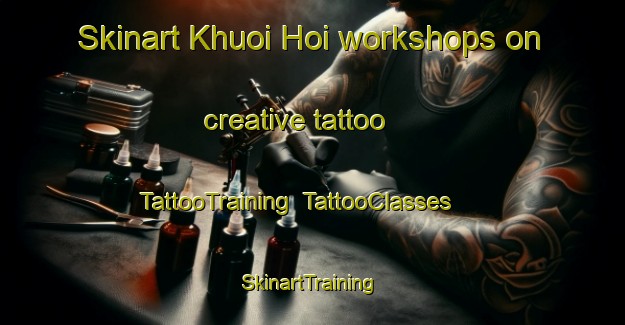 Skinart Khuoi Hoi workshops on creative tattoo | TattooTraining | TattooClasses | SkinartTraining-Vietnam