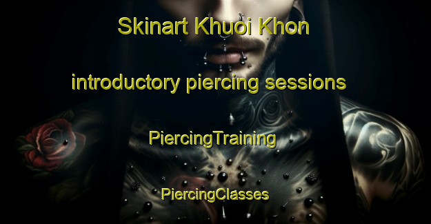 Skinart Khuoi Khon introductory piercing sessions | #PiercingTraining #PiercingClasses #SkinartTraining-Vietnam