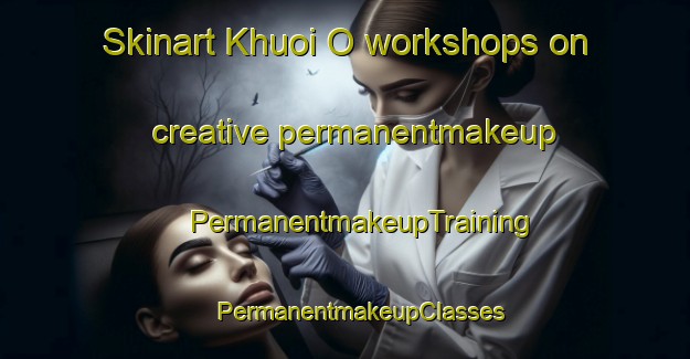 Skinart Khuoi O workshops on creative permanentmakeup | #PermanentmakeupTraining #PermanentmakeupClasses #SkinartTraining-Vietnam