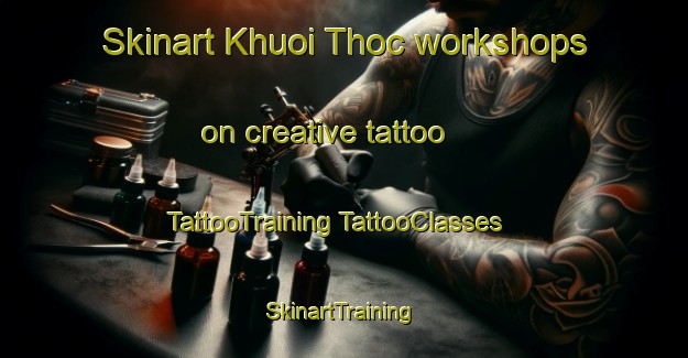 Skinart Khuoi Thoc workshops on creative tattoo | #TattooTraining #TattooClasses #SkinartTraining-Vietnam