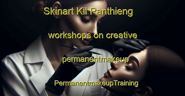 Skinart Kil Panthieng workshops on creative permanentmakeup | #PermanentmakeupTraining #PermanentmakeupClasses #SkinartTraining-Vietnam