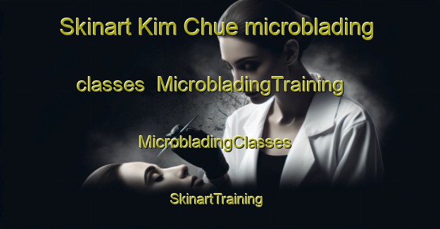 Skinart Kim Chue microblading classes | MicrobladingTraining | MicrobladingClasses | SkinartTraining-Vietnam