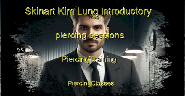 Skinart Kim Lung introductory piercing sessions | PiercingTraining | PiercingClasses | SkinartTraining-Vietnam