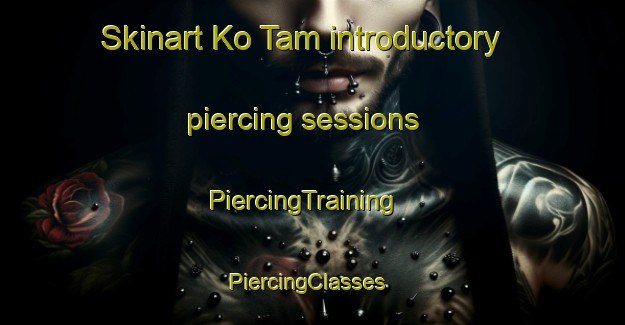 Skinart Ko Tam introductory piercing sessions | PiercingTraining | PiercingClasses | SkinartTraining-Vietnam