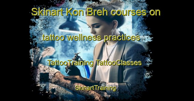 Skinart Kon Breh courses on tattoo wellness practices | #TattooTraining #TattooClasses #SkinartTraining-Vietnam