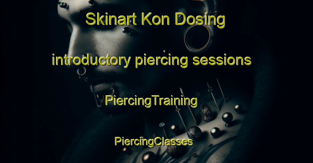 Skinart Kon Dosing introductory piercing sessions | PiercingTraining | PiercingClasses | SkinartTraining-Vietnam