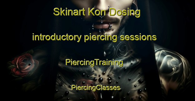 Skinart Kon Dosing introductory piercing sessions | PiercingTraining | PiercingClasses | SkinartTraining-Vietnam