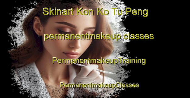 Skinart Kon Ko Tu Peng permanentmakeup classes | #PermanentmakeupTraining #PermanentmakeupClasses #SkinartTraining-Vietnam