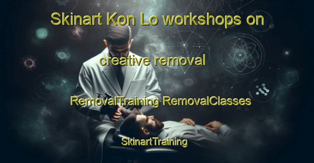 Skinart Kon Lo workshops on creative removal | #RemovalTraining #RemovalClasses #SkinartTraining-Vietnam