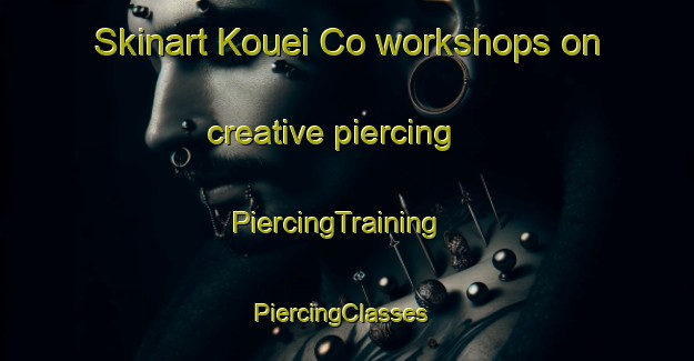 Skinart Kouei Co workshops on creative piercing | PiercingTraining | PiercingClasses | SkinartTraining-Vietnam