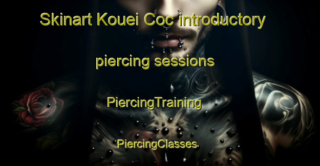 Skinart Kouei Coc introductory piercing sessions | PiercingTraining | PiercingClasses | SkinartTraining-Vietnam