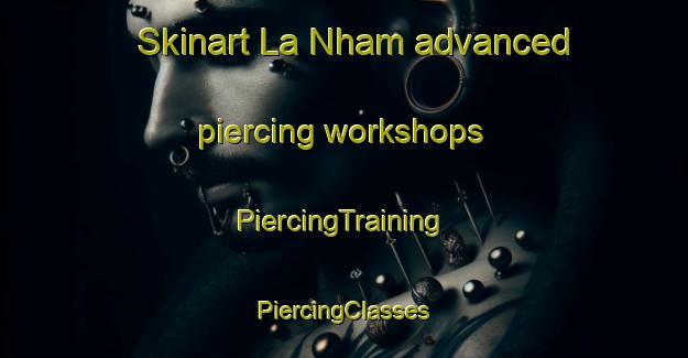 Skinart La Nham advanced piercing workshops | #PiercingTraining #PiercingClasses #SkinartTraining-Vietnam