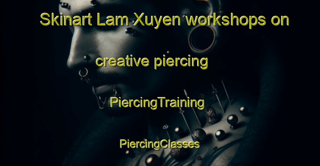 Skinart Lam Xuyen workshops on creative piercing | #PiercingTraining #PiercingClasses #SkinartTraining-Vietnam