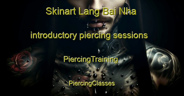 Skinart Lang Bai Nha introductory piercing sessions | #PiercingTraining #PiercingClasses #SkinartTraining-Vietnam