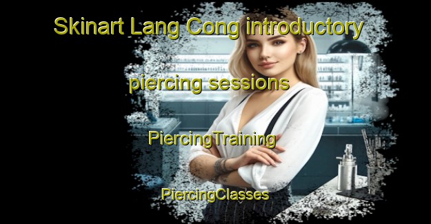 Skinart Lang Cong introductory piercing sessions | #PiercingTraining #PiercingClasses #SkinartTraining-Vietnam