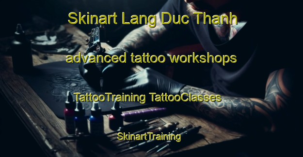 Skinart Lang Duc Thanh advanced tattoo workshops | #TattooTraining #TattooClasses #SkinartTraining-Vietnam