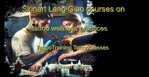 Skinart Lang Giao courses on tattoo wellness practices | #TattooTraining #TattooClasses #SkinartTraining-Vietnam