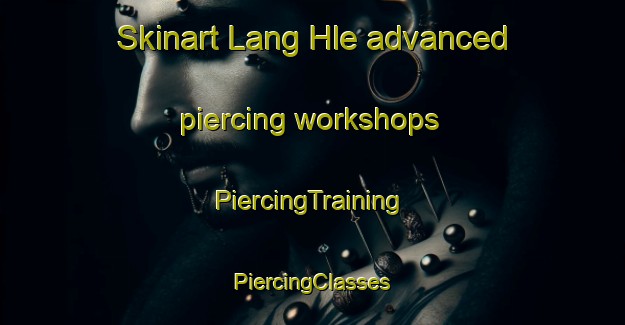 Skinart Lang Hle advanced piercing workshops | #PiercingTraining #PiercingClasses #SkinartTraining-Vietnam