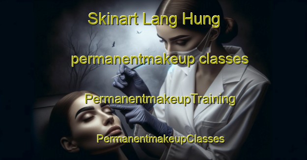 Skinart Lang Hung permanentmakeup classes | #PermanentmakeupTraining #PermanentmakeupClasses #SkinartTraining-Vietnam